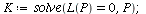 `assign`(K, solve(L(P) = 0, P)); 1