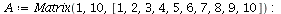 `assign`(A, Matrix(1, 10, [1, 2, 3, 4, 5, 6, 7, 8, 9, 10])); -1