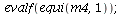 evalf(equi(m4, 1)); 1