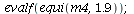 evalf(equi(m4, 1.9)); 1