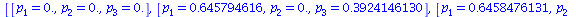 [[p[1] = 0., p[2] = 0., p[3] = 0.], [p[1] = .645794616, p[2] = 0., p[3] = .3924146130], [p[1] = .6458476131, p[2] = 0.1000000000e-3, p[3] = .3924710940]]