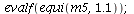 evalf(equi(m5, 1.1)); 1