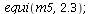 equi(m5, 2.3); 1