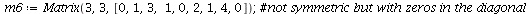 `assign`(m6, Matrix(3, 3, [0, 1, 3, 1, 0, 2, 1, 4, 0])); 1