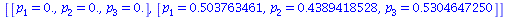 [[p[1] = 0., p[2] = 0., p[3] = 0.], [p[1] = .503763461, p[2] = .4389418528, p[3] = .5304647250]]