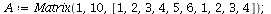`assign`(A, Matrix(1, 10, [1, 2, 3, 4, 5, 6, 1, 2, 3, 4])); 1