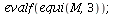 evalf(equi(M, 3)); 1