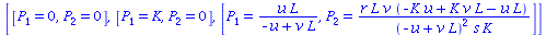 [[P[1] = 0, P[2] = 0], [P[1] = K, P[2] = 0], [P[1] = `/`(`*`(u, `*`(L)), `*`(`+`(`-`(u), `*`(v, `*`(L))))), P[2] = `/`(`*`(r, `*`(L, `*`(v, `*`(`+`(`-`(`*`(K, `*`(u))), `*`(K, `*`(v, `*`(L))), `-`(`*`...