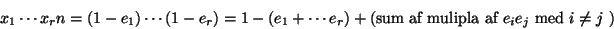 \begin{displaymath}x_1 \cdots x_rn = (1-e_1)\cdots (1-e_r) =
1- (e_1 + \cdots e_r) + (\text{sum af mulipla af $e_ie_j$\space med $i
\neq j$ })
\end{displaymath}