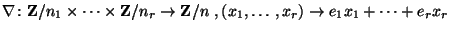 $\mbox{$\nabla\colon {\mathbf Z}/n_1
\times \cdots \times {\mathbf Z}/n_r\rightarrow {\mathbf Z}/n$ }, (x_1,\ldots ,x_r) \to e_1x_1+
\cdots +e_rx_r$