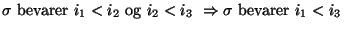 $
\text{$\sigma$\space bevarer $i_1<i_2$\space og $i_2<i_3$ } \Rightarrow
\text{$\sigma$\space bevarer $i_1<i_3$ }
$